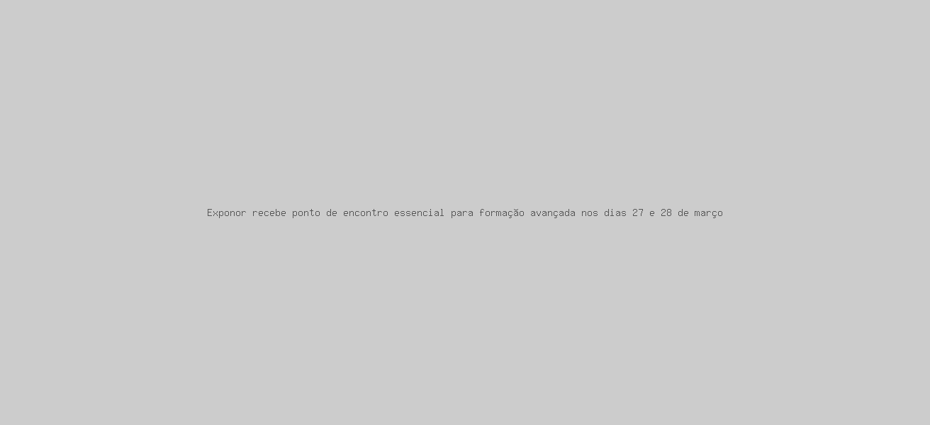 Exponor recebe ponto de encontro essencial para formação avançada nos dias 27 e 28 de março